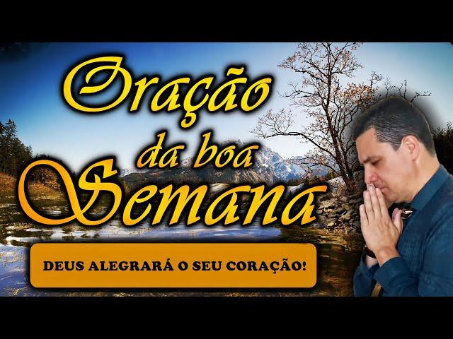 (()) ORAÇÃO DA BOA SEMANA: DEUS ALEGRARÁ O SEU CORAÇÃO!