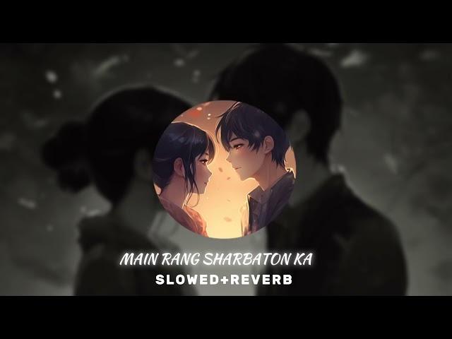 Main Rang Sharbaton Ka-Slowed+Reverb| Use Headphones| Lofi