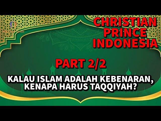 CHRISTIAN PRINCE INDONESIA / Bela kebenaran harus pakai Taqqiyah dalam islam? (Part 2/2)