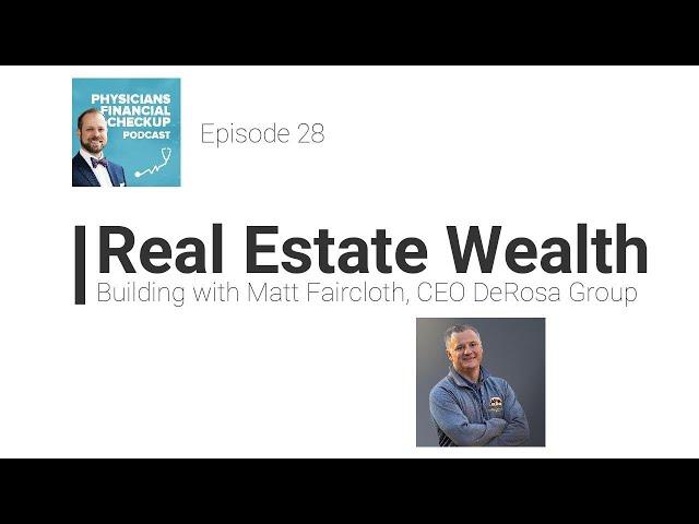 Episode 28 - Real Estate Wealth Building with Matt Faircloth, CEO DeRosa Group