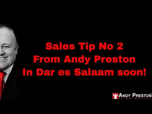 Sales Tip No 2 - From Andy Preston, leading up to his speech in Dar es Salaam - June 2018!