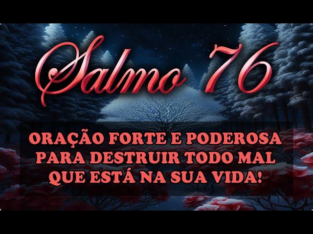 (()) SALMO 76 ORAÇÃO FORTE E PODEROSA PARA DESTRUIR TODO O MAL QUE ESTÁ NA SUA VIDA!