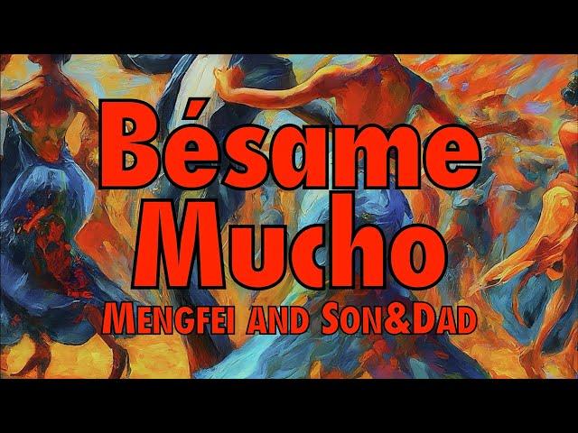 [Cover] Bésame Mucho,  by Mengfei, Son & Dad - ep.212