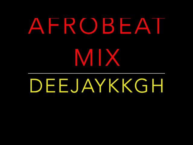 AFROBEAT CLUB BANGERS MIX 2017 BY DEEJAYKKGH.