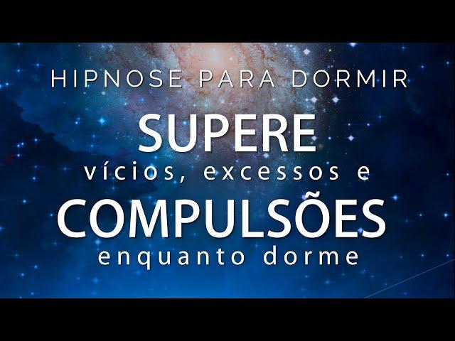 HIPNOSE PARA DORMIR  - SUPERE VÍCIOS e COMPULSÕES enquanto Dorme.