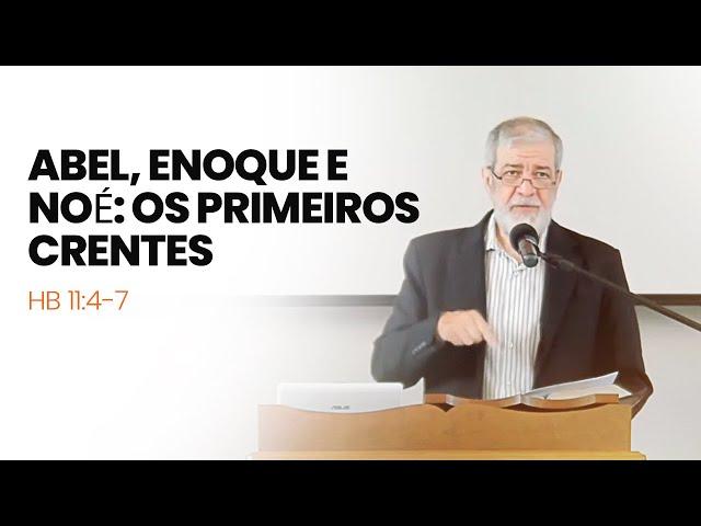 12. Abel, Enoque e Noé: Os Primeiros Crentes - (Hb 11:4-7)