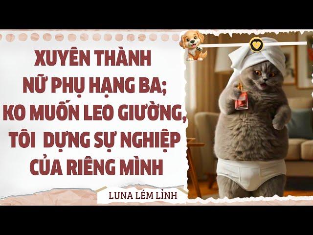 [Truyện Audio // Full ] XUYÊN THÀNH NỮ PHỤ HẠNG BA KO MUỐN LEO GIƯỜNG THÔNG PHÒNG  TÔI TỰ LẬP NGHIỆP