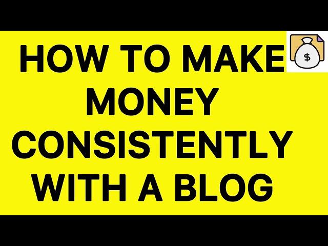 How To Make Money Consistently With A Blog