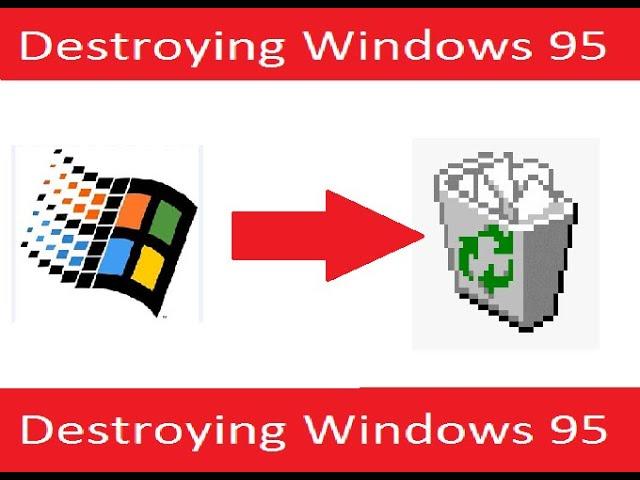 Destroying Windows 95