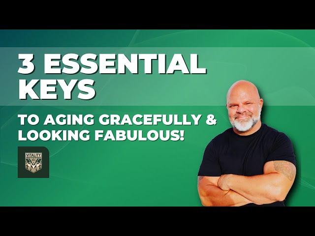 3 Essential Keys to Aging Gracefully & Looking Fabulous!