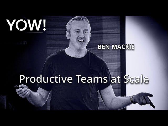 Team Velocity: Productive Teams at Scale • Ben Mackie • YOW! 2018