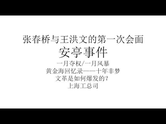 王洪文与张春桥历史上第一次见面：安亭事件丨上海工总司丨张春桥在文革中被N次炮打丨康平路事件与一月夺权丨黄金海回忆录《十年非梦》丨如何评价文化大革命？