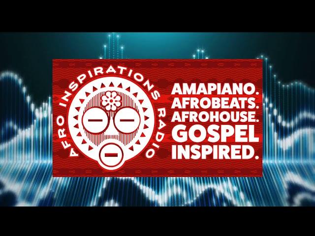 Afro Inspirations Radio Ep. 94 - #Amapiano. #Afrobeats. #AfroHouse. Gospel Inspired.