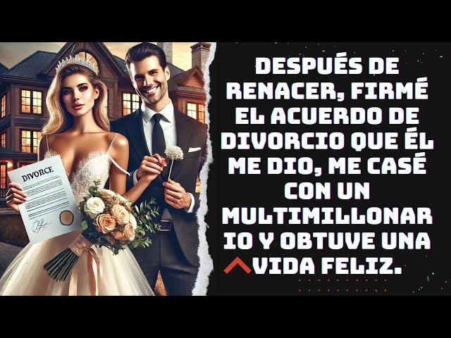 Después de renacer, firmé el acuerdo de divorcio que él me dio, me casé con un multimillonario y...