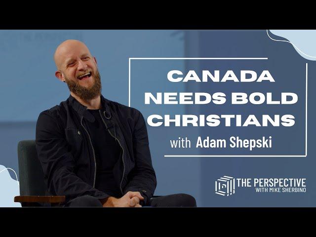 Canada Needs Bold Christians: Adam’s Mission Explained