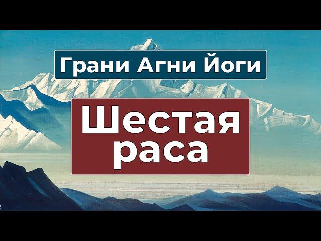 6 РАСА следующий шаг эволюции человечества | Грани Агни Йоги