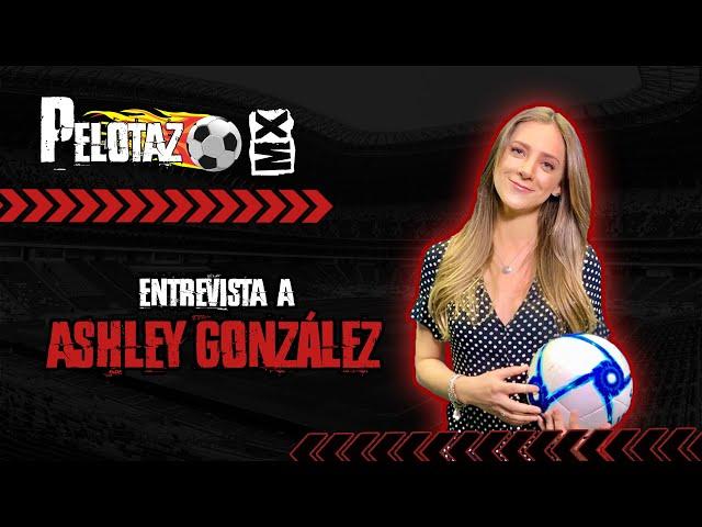 ENTREVISTA A ASHLEY GONZÁLEZ - Pelotazo MX