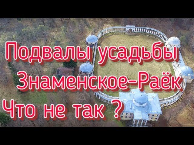 .Что не так с  усадьбой Знаменское-Раёк?Подвалы усадьбы.И кто её строил ?!