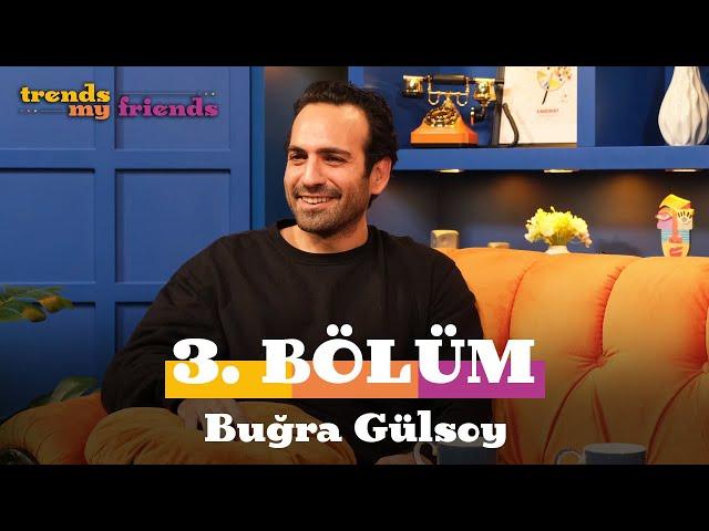 Trends My Friends 3. Bölüm | Konuk: Buğra Gülsoy