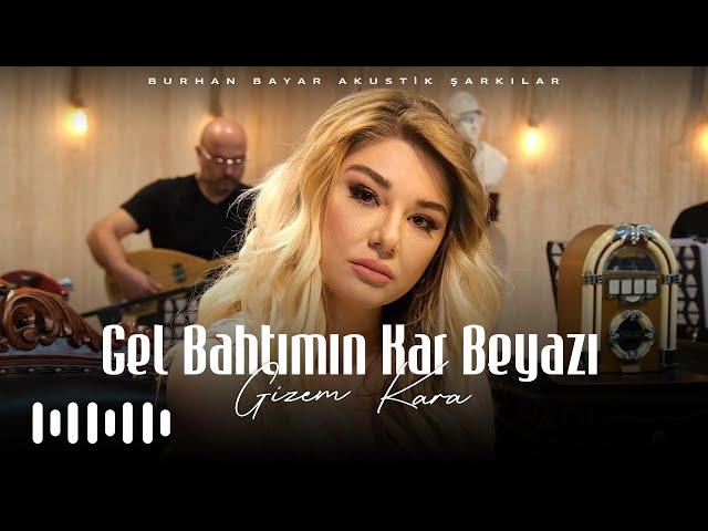 Gizem Kara -  Gel Bahtımın Kar Beyazı (Burhan Bayar Akustik Şarkılar)