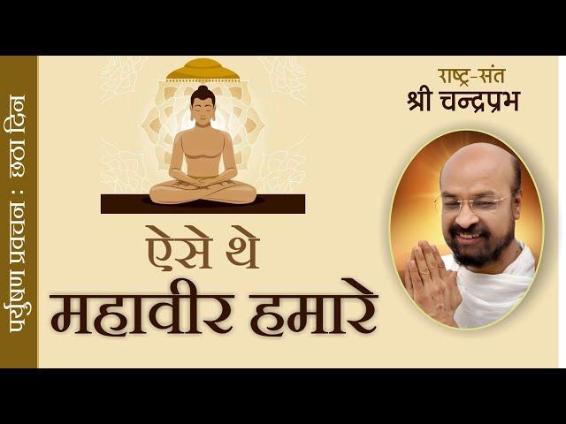 ऐसे थे महावीर हमारे | राष्ट्रसंत श्री चन्द्रप्रभ जी | पर्यूषण पर्व प्रवचन | छठा दिन |