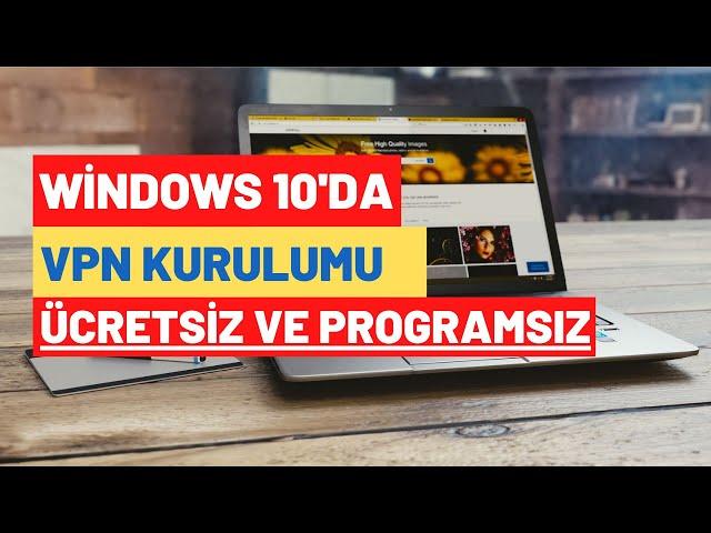 Vpn Kurulumu Ücretsiz ve Programsız ( Windows 10 )