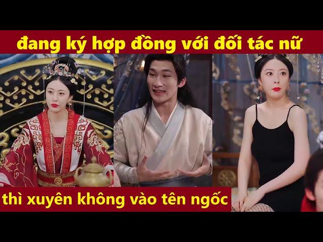 đang ký hợp đồng với đối tác nữ thì xuyên không thành tên ngốc