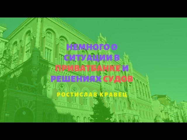 Немного о ситуации в Приватбанке и решениях судов | Адвокат Ростислав Кравец