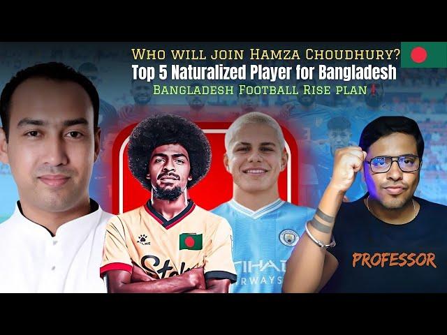 Top 5 Next Naturalized Player for Bangladesh Football with Hamza Choudhry?