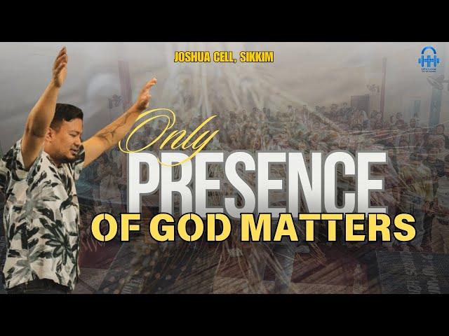 Only Presence of God Matters || Sushant Rai || Joshua Cell Sikkim, Upasana Ministry || 2024