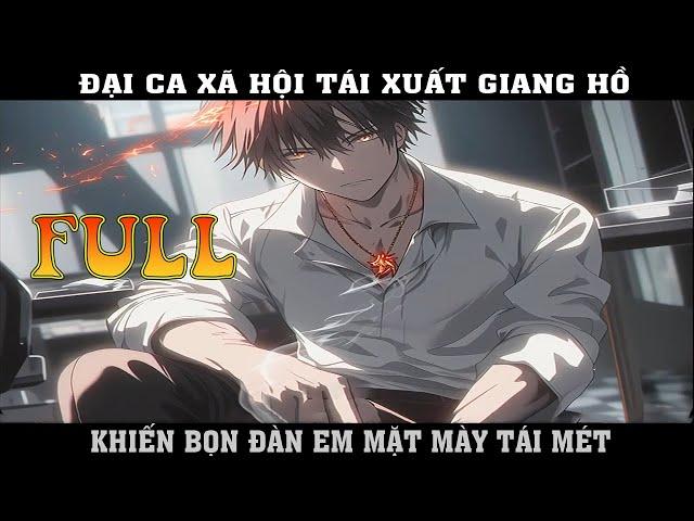 ĐẠI CA XÃ HỘI TÁI XUẤT GIANG HỒ KHIẾN BỌN ĐÀN EM MẶT MÀY TÁI MÉT | FULL