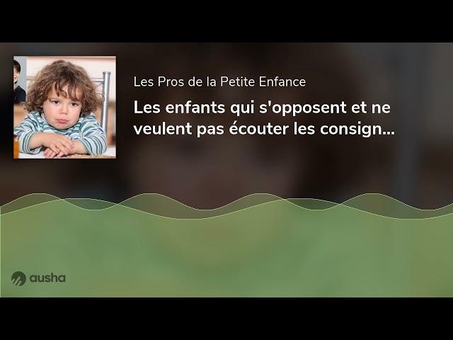 Les enfants qui s'opposent et ne veulent pas écouter les consignes. Avec Héloïse Junier, psychologue