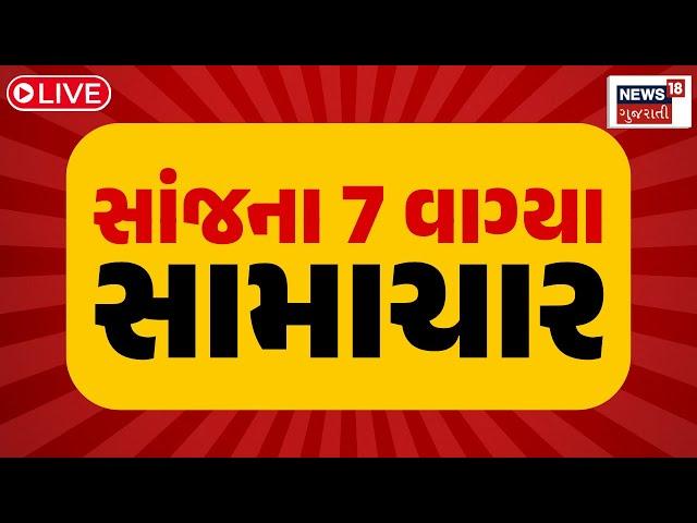 7 PM Gujarati News LIVE | 7 વાગ્યાના સૌથી મોટા સમાચાર | Gujarati Samachar | News18 Gujarati