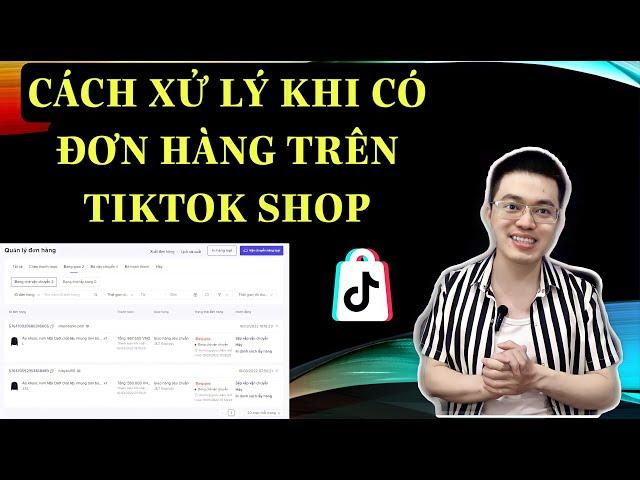 CÁCH XỬ LÝ KHI CÓ ĐƠN HÀNG TRÊN TIKTOK SHOP | TRƯƠNG HẢI ĐĂNG