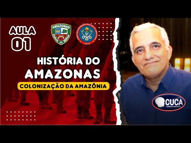 AULA 1 - HISTÓRIA DO AMAZONAS -COLONIZAÇÃO DA AMAZÔNIA (PM-AM / BOMBEIRO MILITAR)-PROF. CLEOMAR LIMA