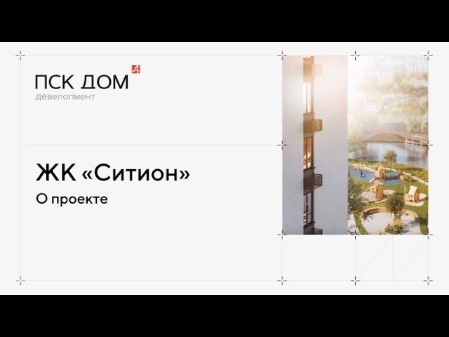 Жилой комплекс «Ситион»: подробнее о новом проекте ПСК Дом девелопмент