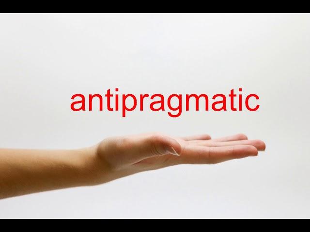 How to Pronounce antipragmatic - American English