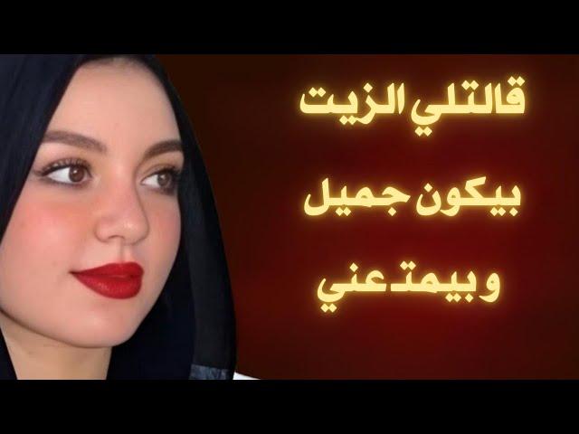 قالتلي الزيت بيكون جميل و بيمتـ عني