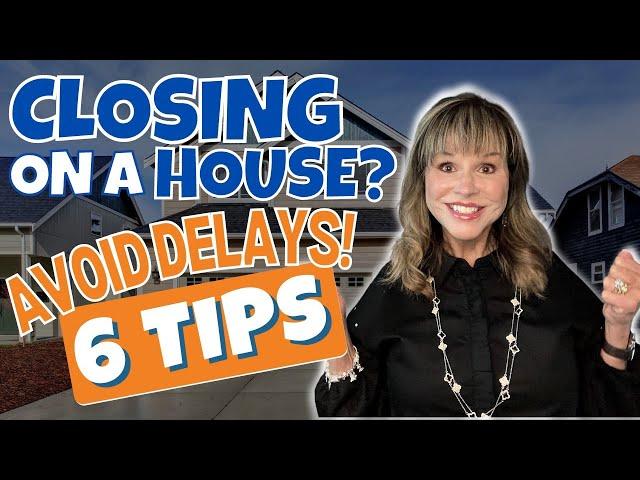 Closing on a House Avoid Delays with These 6 Tips | How To Avoid 6 Common Real Estate Closing Delays