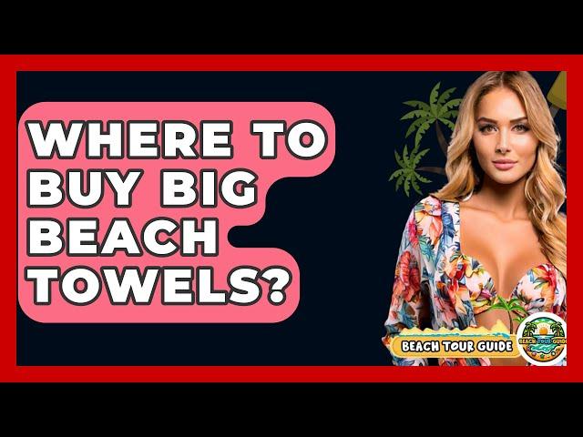 Where To Buy Big Beach Towels? - Beach Tour Guide