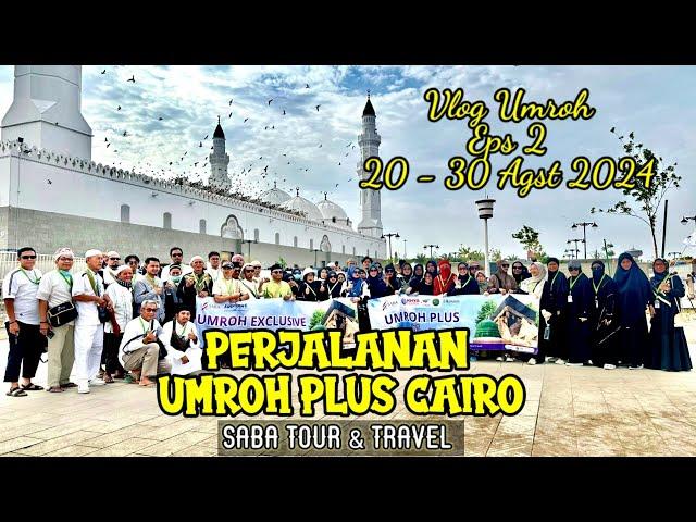 LIPUTAN LENGKAP PERJALANAN UMROH PLUS CAIRO BERSAMA SABA TOUR & TRAVEL PART 2 |  20-30 AGST 24