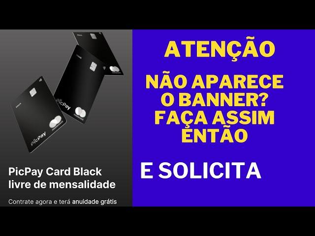 PARA VOCÊ QUE NÃO APARECE O BANER PARA SOLICITAR O CARTÃO DE CRÉDITO PICPAYCARD MASTERCARD BLACK