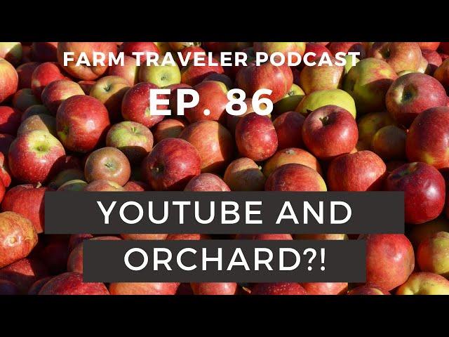 Starting an Orchard AND YouTube Channel | Farm Traveler Podcast