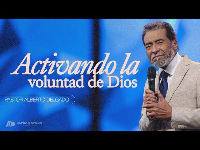 Activando la voluntad de Dios | Pastor Alberto Delgado