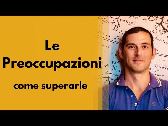 Le preoccupazioni e come superarle