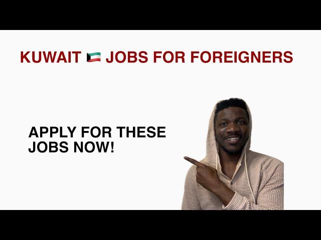 Jobs in Kuwait for Foreigners | apply for these jobs now!