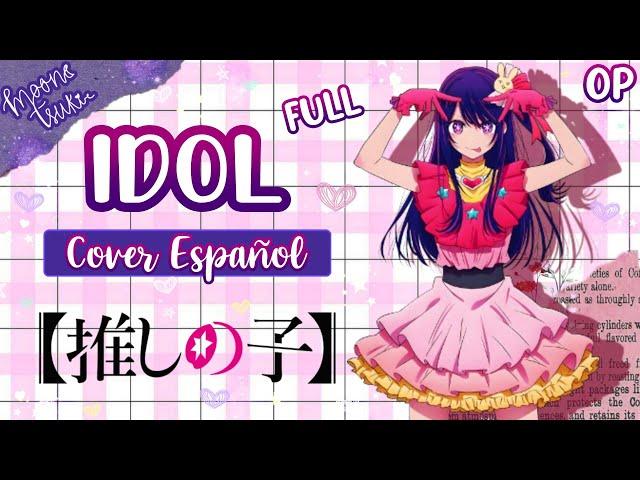 IDOL / Oshi No Ko Opening Cover FULL Español Latino / アイドル / 推しの子 / YOASOBI/ By: @MoonTsuki15