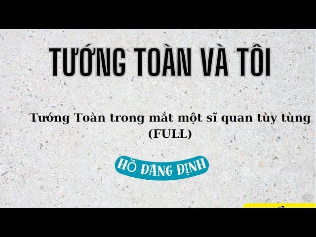 Tướng Toàn và tôi - FULL - Quế Chi Hồ Đăng Định