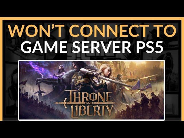 How To Fix Throne And Liberty Won't Connect To Game Server on PS5 - Full Guide (2024)