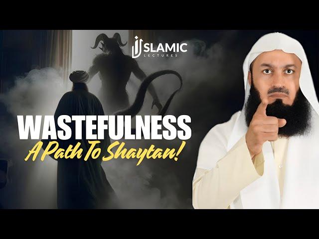 The Path to Shaytan: Understanding The Impact of Wastefulness - Mufti Menk | Islamic Lectures